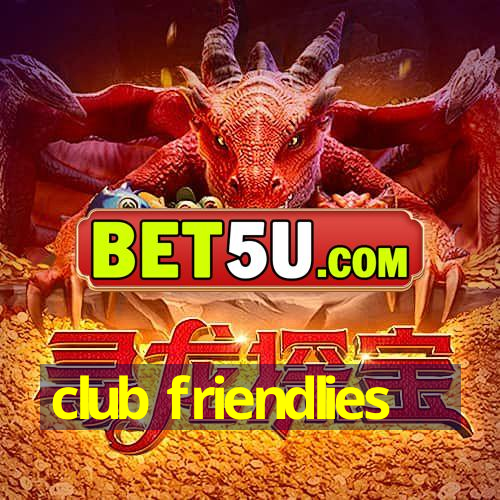 club friendlies